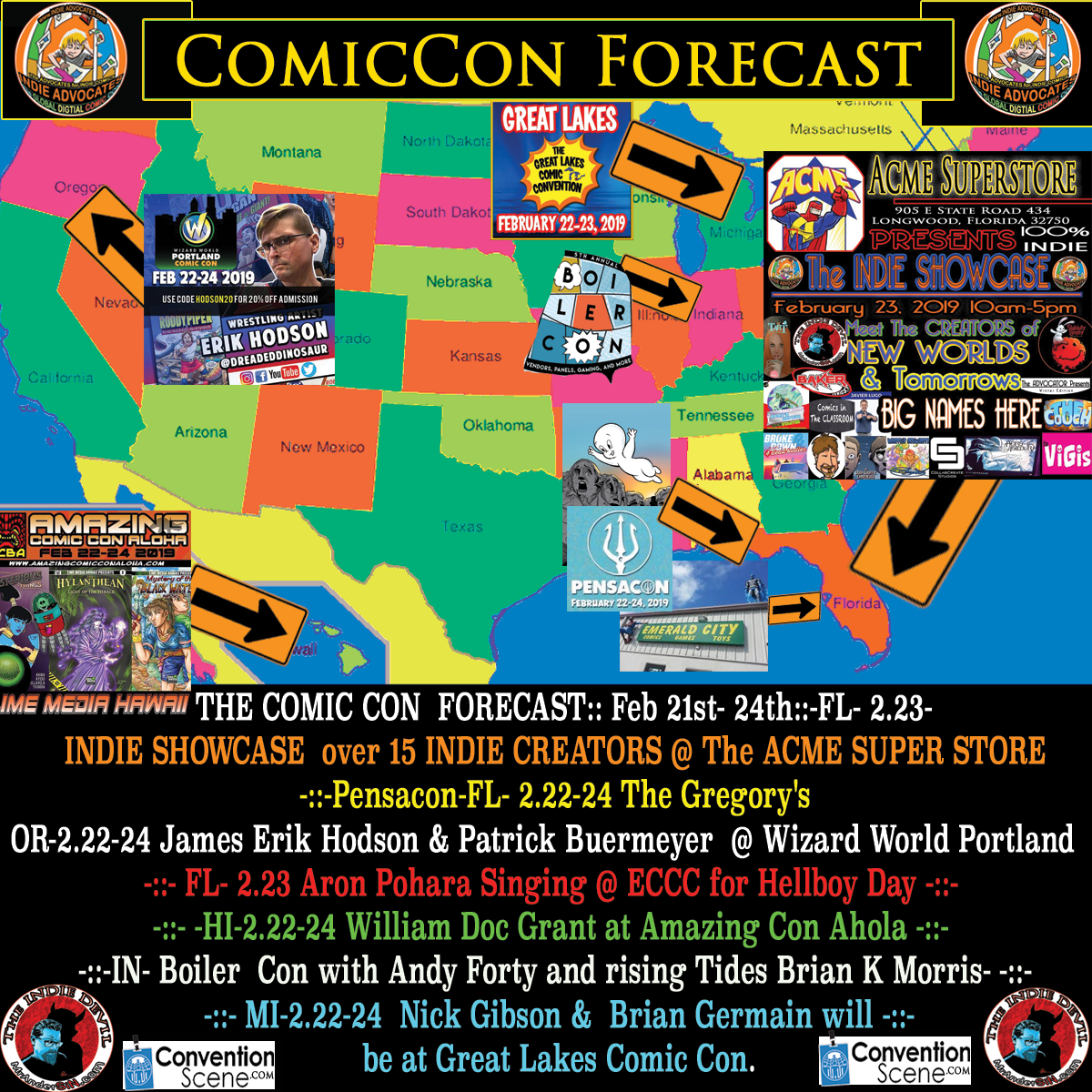THE COMIC CON  FORECAST:: Feb 21st- 24th::-FL- 2.23- INDIE SHOWCASE  over 15 INDIE CREATORS @ The ACME SUPER STORE -::-Pensacon-FL- 2.22-24 The Gregory’s  -::-OR-2.22-24 James Erik Hodson & Patrick Buermeyer appearing at Wizard World Portland::  -::– FL- 2.23 Aron Pohara Singing @ ECCC for Hellboy Day -::- -HI-2.22-24 William Doc Grant at Amazing Con Ahola   -::-IN- Boiler  Con with Andy Forty and rising Tides Brian K Morris-   &—MI-2.22-24  Nick Gibson &  Brian Germain will be at Great Lakes Comic Con.