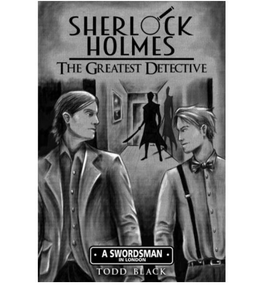 Now On Amazon A Novel From Todd Black called Sherlock Holmes – The Greatest Detective: A Swordsman In London