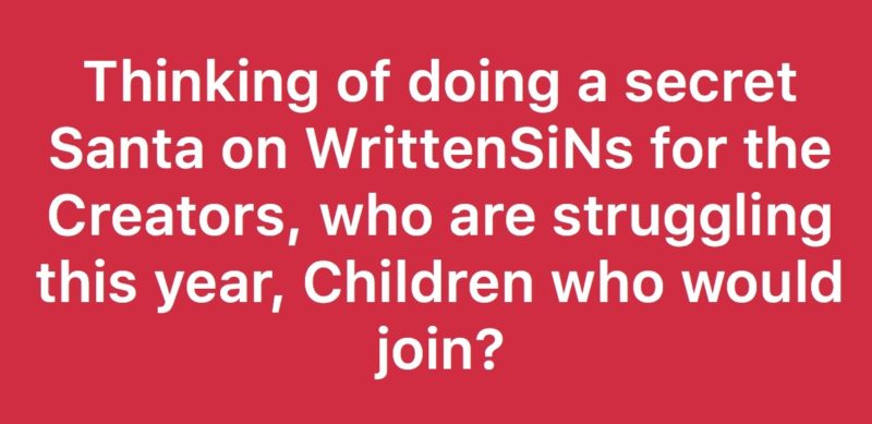 Written SiNs wants to do a Secret Santa programs for Creative families in need would you be interested?