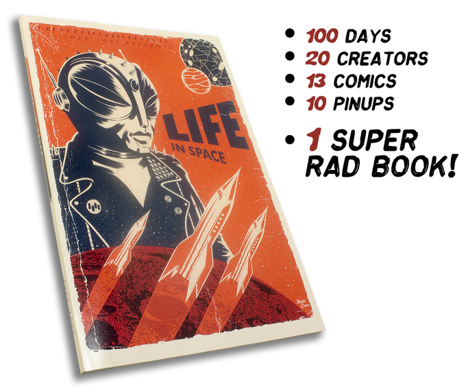 Life in Space – A Comic Book Anthology created in 100 days by artists who’ve completed The 100 Days of Making Comics challenge started by Kevin Cross. 2/4/18