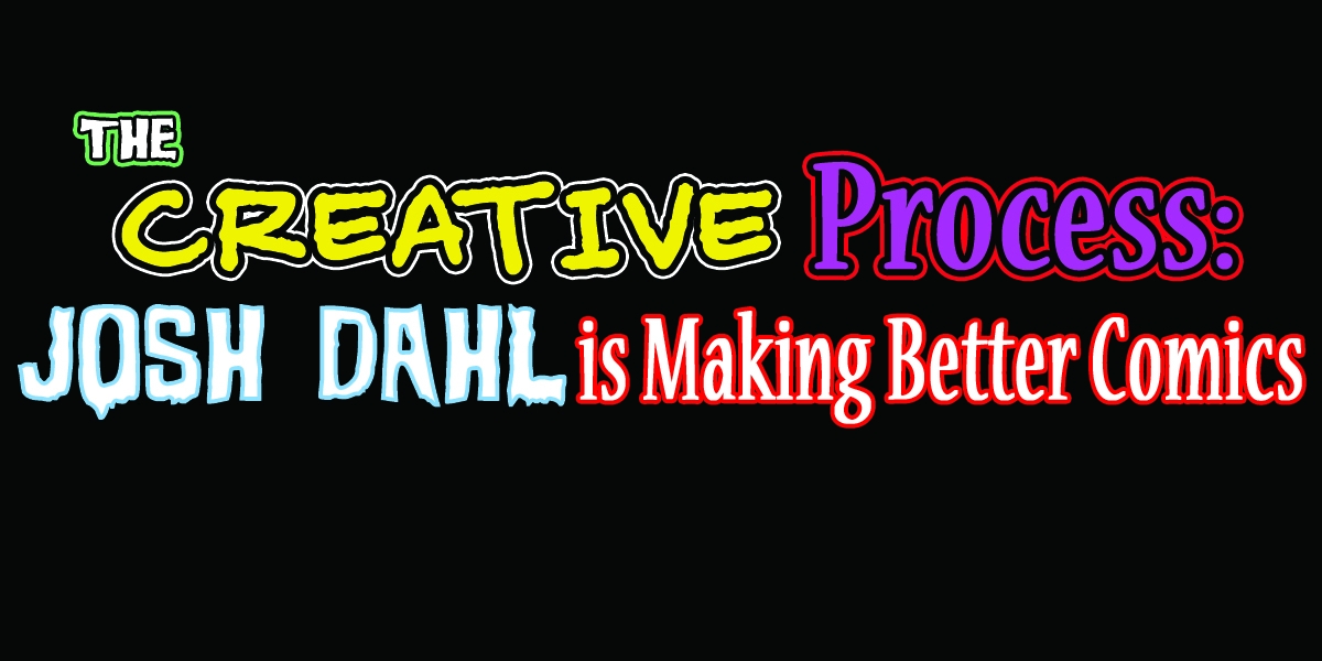 The CREATIVE PROCESS:: Josh Dahl is Making Better  Comics:: How Writers can make the sale at the Con::LIVE  .