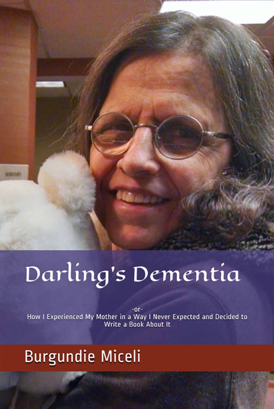 Darling’s Dementia: -or- How I Experienced My Mother in a Way I Never Expected and Decided to Write a Book About It  .  .  .