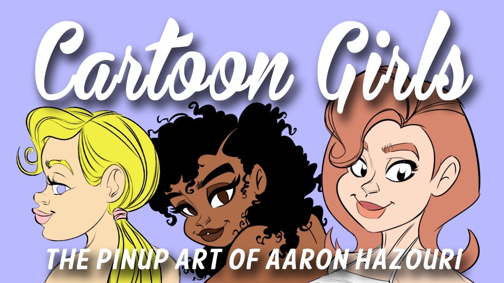 Cartoon Girls, a collection of fun pinup art    Cartoon Girls features a collection of original cartoon girl pinup art by cartoonist Aaron Hazouri!