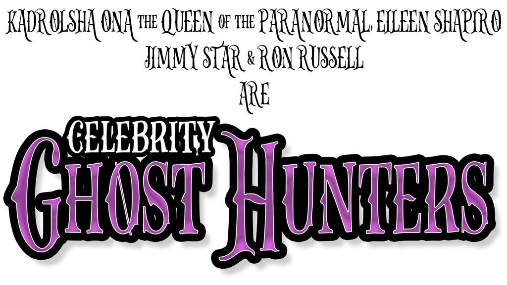 CELEBRITY GHOST HUNTERS  The GHOSTLY Adventures of JIMMY STAR & RON RUSSELL with EILEEN SHAPIRO and KADROLSHA ONA, QUEEN OF THE PARANORMAL & Real Life Superhero